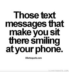 a quote that says those text messages that make you sit there smiling at your phone