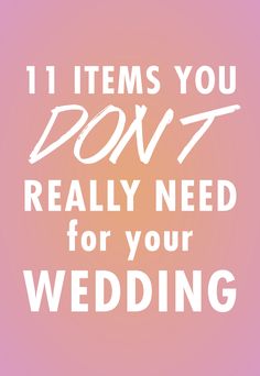 the words 11 items you don't really need for your wedding on a pink background