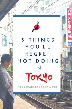 a man standing next to train tracks with the words 5 things you'll regret not doing in tokyo