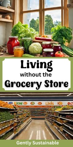 the grocery store is full of fresh produce and vegetables, with text overlaying it that reads living without the grocery store