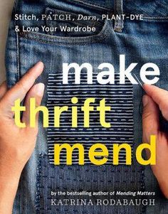 Make Thrift Mend - Katrina Rodabaugh - The Farmer's Daughter Fibers Cottagecore Books, Cozy Life, Stitch Patch, Sewing Magazines, Underground Railroad, Fashion Influencer, Plant Dyes, Bestselling Books, Inspirational Books