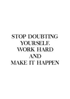 the words stop doubting yourself work hard and make it happen on a white background