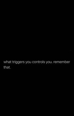 a black background with the words, what triggerers you controls you remember is that