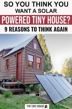 a tiny house with solar panels on the roof and an advertise that reads so you think you want a solar powered tiny house? 9 reason to think again