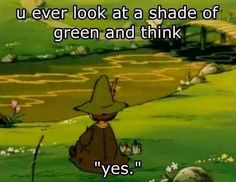 a cartoon with the caption saying, u ever look at a shade of green and think yes