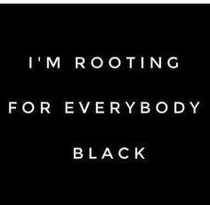 the words i'm rooting for everybody black in white on a black background