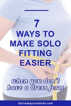 a woman measuring her waist with the words 7 ways to make solo fitting easier when you don't have a dress form