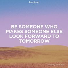 a quote on someone who makes someone else look forward to tomorrow