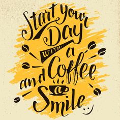 a poster with the words start your day with coffee and smile in black on a yellow background