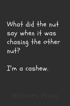 a quote that reads, what did the nut say when it was changing their nuts? i'm a cashew