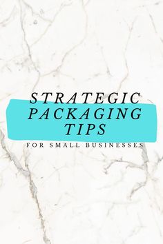 a white marble background with the words,'strategic packaging tips for small businesses '