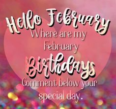 a pink heart with the words, hello february where are my birthdays? comment below