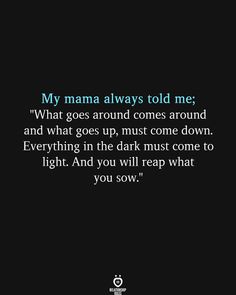 What Goes Up Must Come Down Quotes, Those Who Put You Down Quotes, Held Back Quotes, Reap And Sow Quotes, Real What You Sow Quotes, Everything Comes Back To You, You Cant Take Back Words Quotes, Things Done In The Dark Come To Light, Whatever You Sow You Will Reap