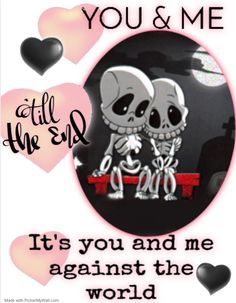 two skeletons sitting next to each other in front of hearts with the words, you and me it's you and me against the world