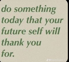 a green and white poster with the words do something today that your future self will thank you for