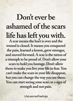 a poem with the words don't ever be ashamed of the scars life has left you with