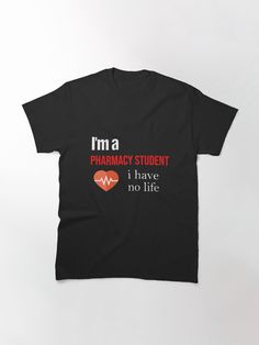 a black t - shirt with the words i'm a pharmacy student, i have no life on it