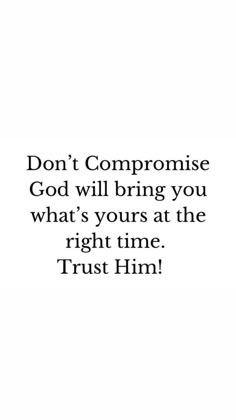 an image with the words don't compomise god will bring you what's yours at the right time trust him