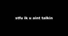 a black background with the words sttu ik uni antt talkin