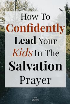 a road with the words how to confidently lead your kids in the salvation prayer on it