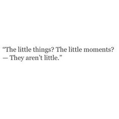 the words are written in black and white on a white background, which reads'the little things? the little moments they aren't little