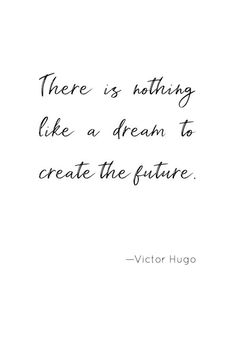 a quote that says there is nothing like a dream to create the future