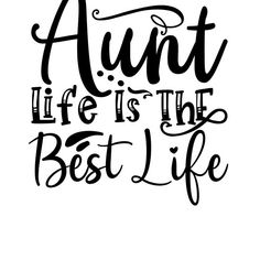 the words,'aunt life is the best life'written in black ink on a white