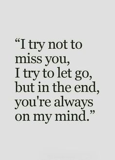 a quote that says i try not to miss you, try to let go but in the