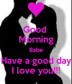 a couple kissing with the words good morning babe have a good day i love you