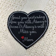 a heart shaped embroidered patch with the words loved you very today, love you still always have always will miss you mom