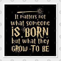 a quote that says it matters not what someone is born but what they grow to be