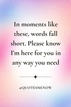 a quote that says in moments like these words fall short i please know i'm here for you in any way you need