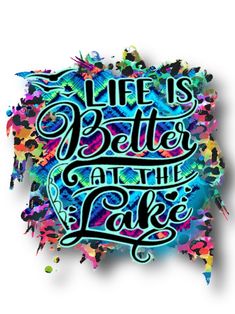 the words life is better at the lake are painted in multi - colored inks