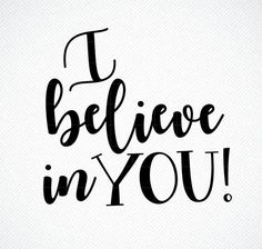 the phrase i believe in you is written on a white background with black lettering and handwritten