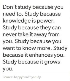 a quote that says, don't study because you need to study