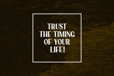 a white square frame with the words trust the time of your life