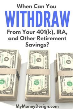 three stacks of money with the words, when can you witthdraw from your 401k ira and other retirement savings?