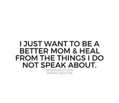 the quote i just want to be a better mom and heal from the things i do not speak about