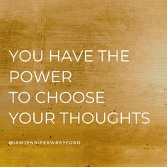 the words you have the power to choose your thoughts are written in white on a gold background