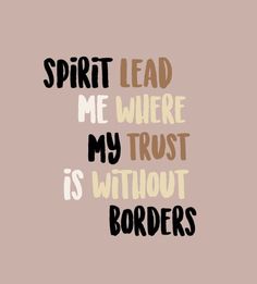 the words spirit lead me where my trust is without borders on a beige background with black lettering