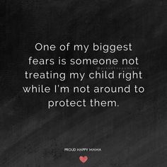 a black and white photo with the quote one of my biggest fears is someone not treating my child right while i'm not around to protect them