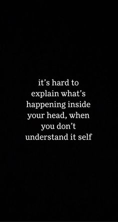 a black and white photo with the words it's hard to explain what's happening inside your head, when you don't understand it self