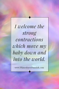 a quote that reads, i welcome the strong constructions which move my baby down and into the world