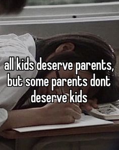 a person sleeping on top of a desk next to a window with the words all kids observe parents, but some parents don't deserve kids