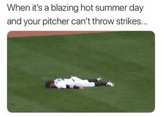 a baseball player laying on top of a field next to a catchers mitt and caption that reads, when it's blazing hot summer day and your pitcher can't throw strikes