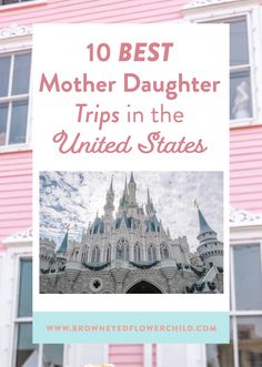 the top 10 best mother and daughter trips in the united states with text overlay