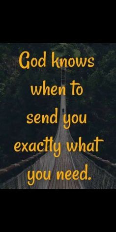 a bridge with the words god knows when to send you exactly what you need