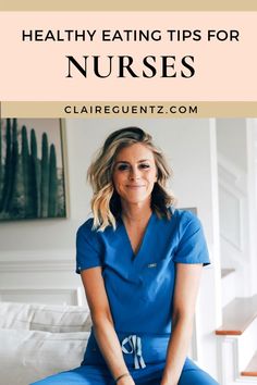 a woman in blue scrubs sitting on a couch with the words healthy eating tips for nurses