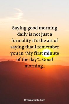 the sun setting over mountains with a quote saying saying good morning daily is not just a formality it's the art of saying that i remember you'm first minute