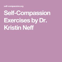 Self-Compassion Exercises by Dr. Kristin Neff Self Compassion Quotes, Mindful Self Compassion, Compassion Fatigue, Recreation Therapy, Therapy Counseling, Group Therapy, Positive Self Talk, Therapy Tools